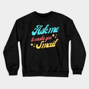 Ask Me To Make You Smile Crewneck Sweatshirt